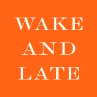 WAKE AND LATE